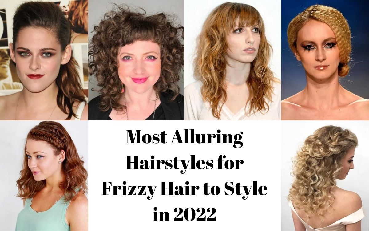Most Alluring Hairstyles for Frizzy Hair to Style in 2022