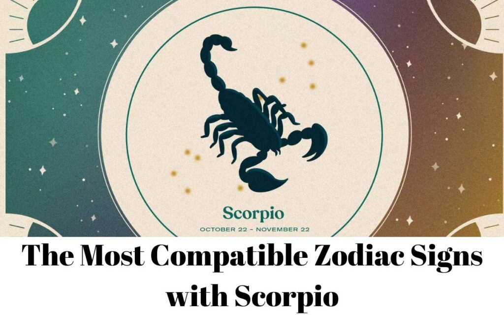 The Most Compatible Zodiac Signs with Scorpio