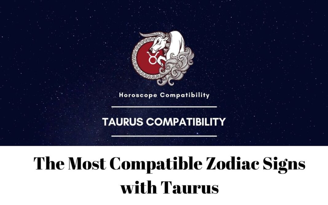 The Most Compatible Zodiac Signs with Taurus