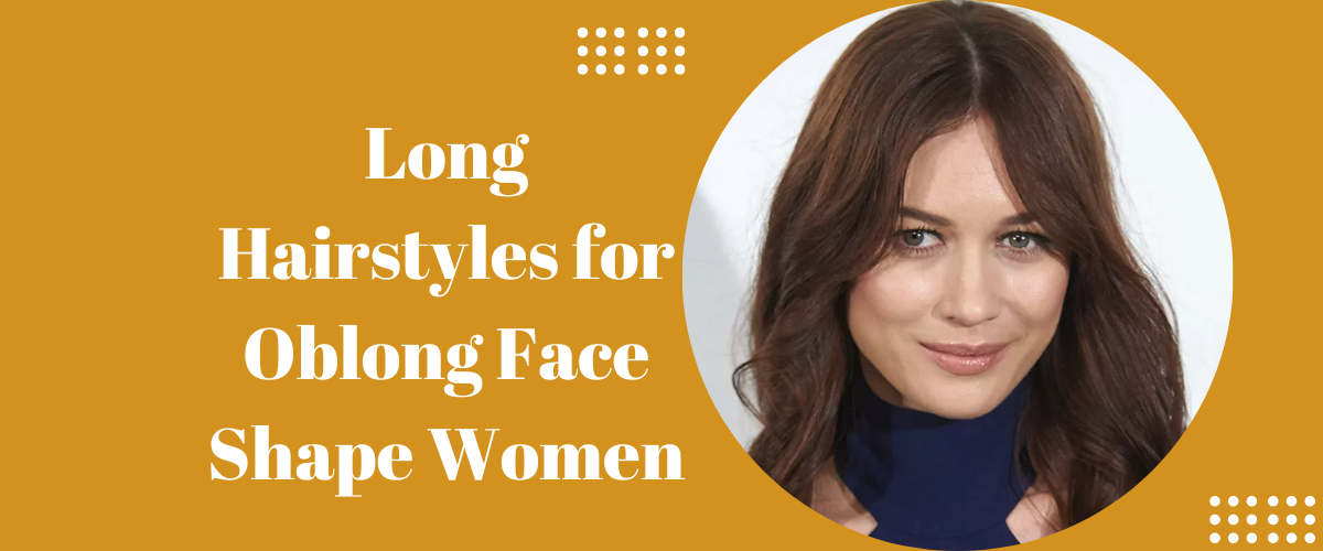 Long Hairstyles for Oblong Face Shape Women