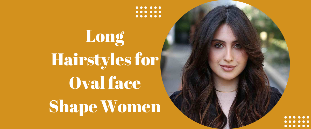 Long Hairstyles for Oval face Shape Women