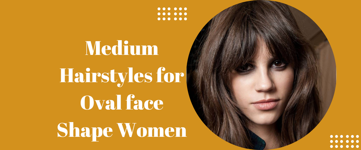 Medium Hairstyles for Oval face Shape