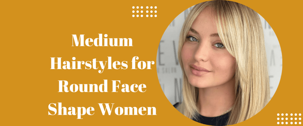 Medium Hairstyles for Round Face Shape Women