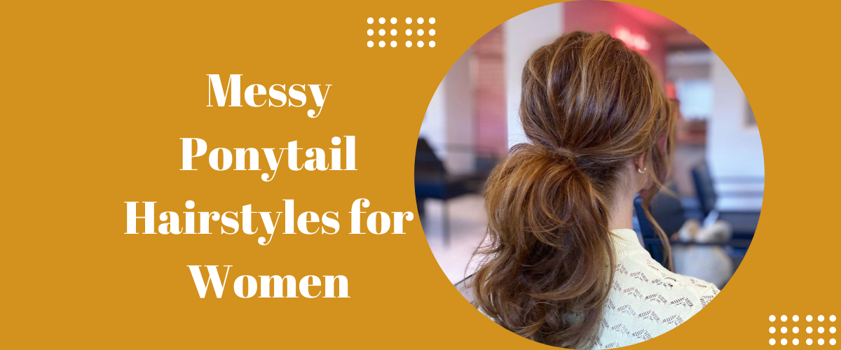 Messy Ponytail Hairstyles for Women