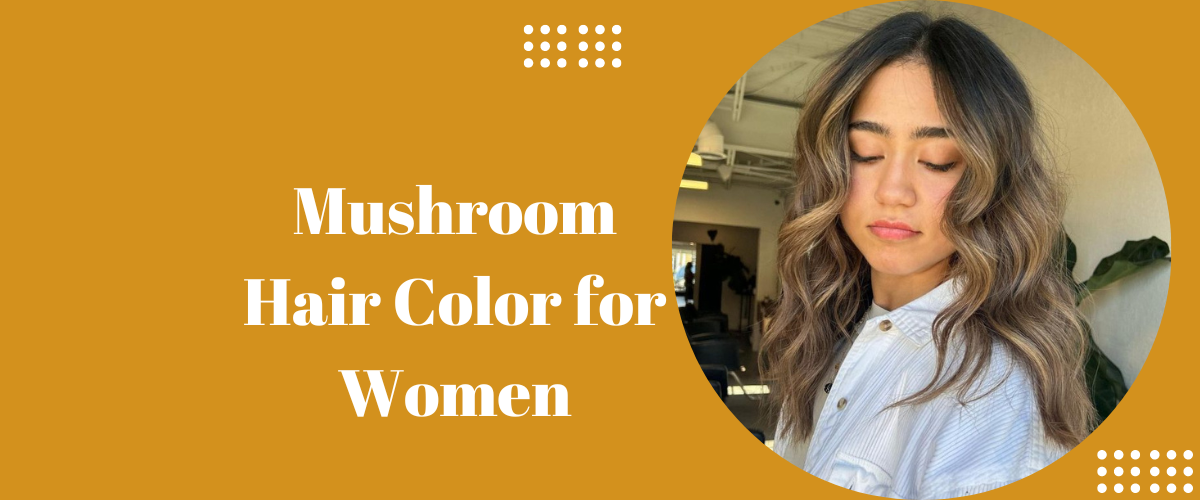 Mushroom Hair Color for Women