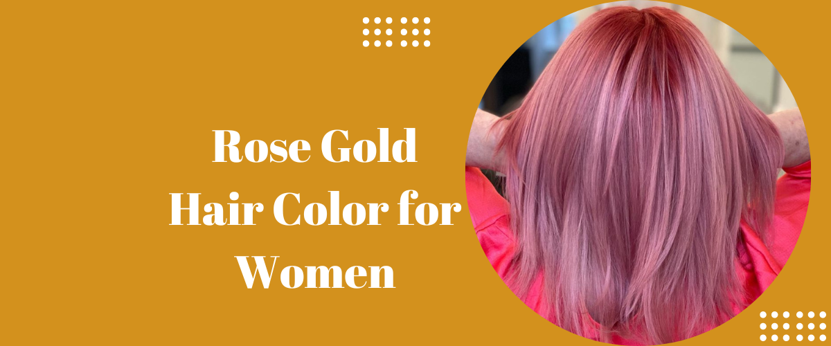 Rose Gold Hair Color for Women