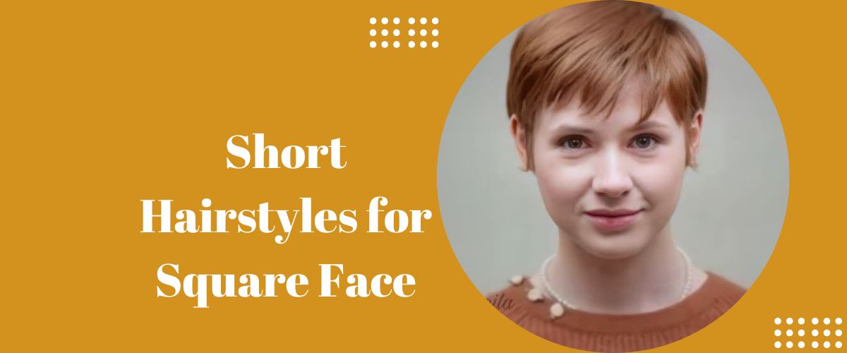 Short hairstyles for a square face